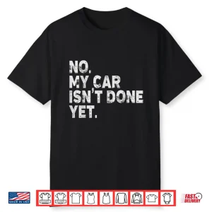 Car Mechanic No My Car Is Not Ready Auto Engine Garage Guy Shirt