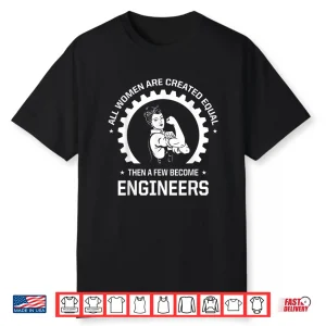 All Women Are Created Equal Funny Female Engineer Shirt