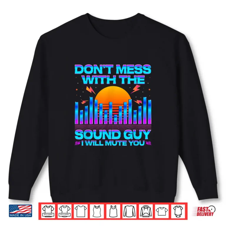 Sweatshirt Audio Engineer Quotes DonT Mess With The Sound Guy Shirt