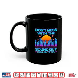 Mug Audio Engineer Quotes DonT Mess With The Sound Guy Shirt
