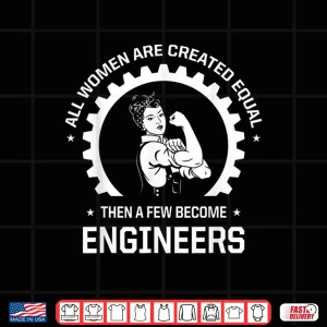 Design All Women Are Created Equal Funny Female Engineer Shirt