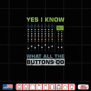 Design Audio Engineer Sound Guy Yes I Know What All Buttons Do Shirt