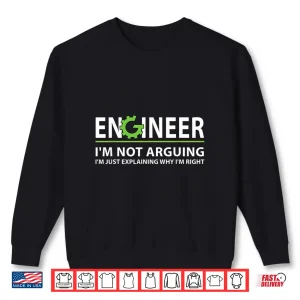 Sweatshirt Engineer IM Not Arguing Funny Engineering Quote Engineers Shirt