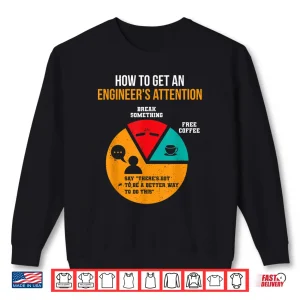 Sweatshirt How To Get EngineerS Attention Pie Chart Funny Engineer Shirt