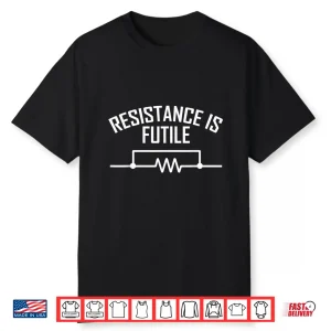 Resistance Is Futile Funny Electrical Engineering Nerd Shirt