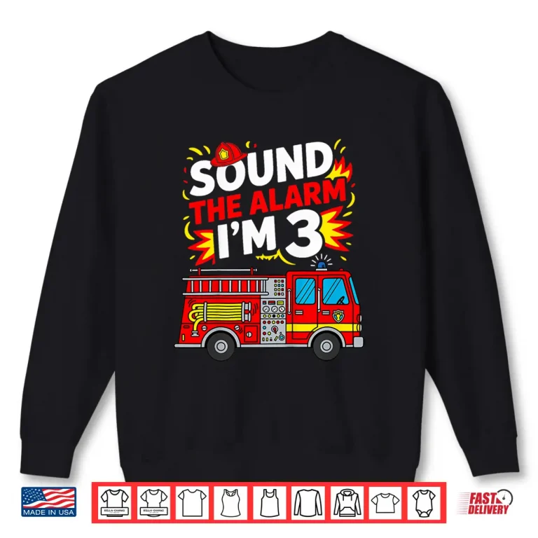 Sweatshirt 3 Year Old Birthday Sound The Alarm IM 3 Boys Fire Truck Shirt