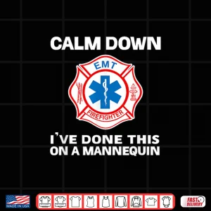 Design Calm Down IVe Done This On A Mannequin Funny EMT Gift Shirt