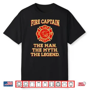 Fire Captain The Man The Myth The Legend Firefighter Shirt