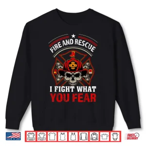 Fire And Rescue I Fight What You Fear Firefighter Gift Shirt 1 Sweatshirt Fire And Rescue I Fight What You Fear Firefighter Gift Shirt