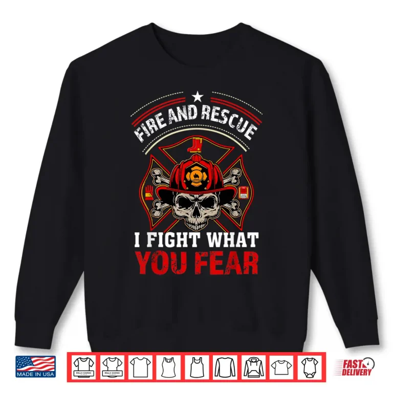 Sweatshirt Fire And Rescue I Fight What You Fear Firefighter Gift Shirt