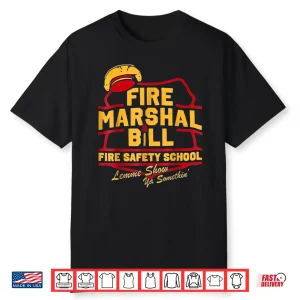 Fire Marshal Bill Safety School Funny Firefighter Humor Shirt
