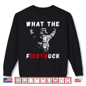 Sweatshirt Firefighter What The Fire Truck Firefighting Proud Fireman Shirt