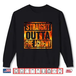 Fireman Firefighter Straight Outta Fire Academy Graduation Shirt 1 Sweatshirt Fireman Firefighter Straight Outta Fire Academy Graduation Shirt