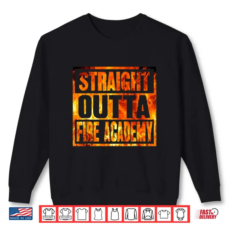 Sweatshirt Fireman Firefighter Straight Outta Fire Academy Graduation Shirt