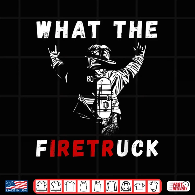 Design Firefighter What The Fire Truck Firefighting Proud Fireman Shirt