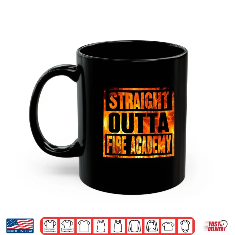 Mug Fireman Firefighter Straight Outta Fire Academy Graduation Shirt