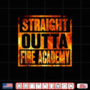 Fireman Firefighter Straight Outta Fire Academy Graduation Shirt 3 Design Fireman Firefighter Straight Outta Fire Academy Graduation Shirt