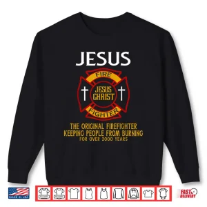 Jesus The Original Firefighter Keeping People From Burning Shirt 2 Sweatshirt Jesus The Original Firefighter Keeping People From Burning Shirt