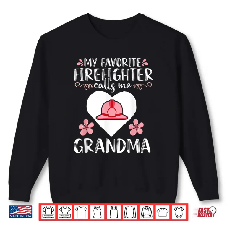Sweatshirt My Favorite Firefighter Calls Me Grandma Mom Women Cute Gift Shirt