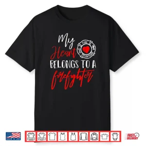 My Heart Belongs To A Firefighter Gift For Wife Girlfriend Shirt