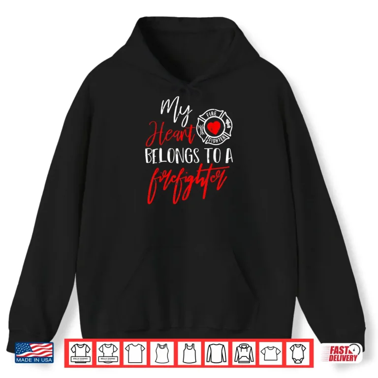 Hoodie My Heart Belongs To A Firefighter Gift For Wife Girlfriend Shirt