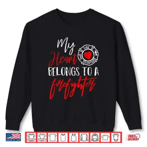 Sweatshirt My Heart Belongs To A Firefighter Gift For Wife Girlfriend Shirt