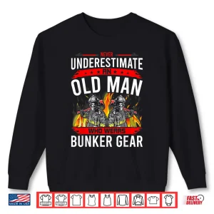 Sweatshirt Never Underestimate Old Man Who Wear Bunker Gear Firefighter Shirt