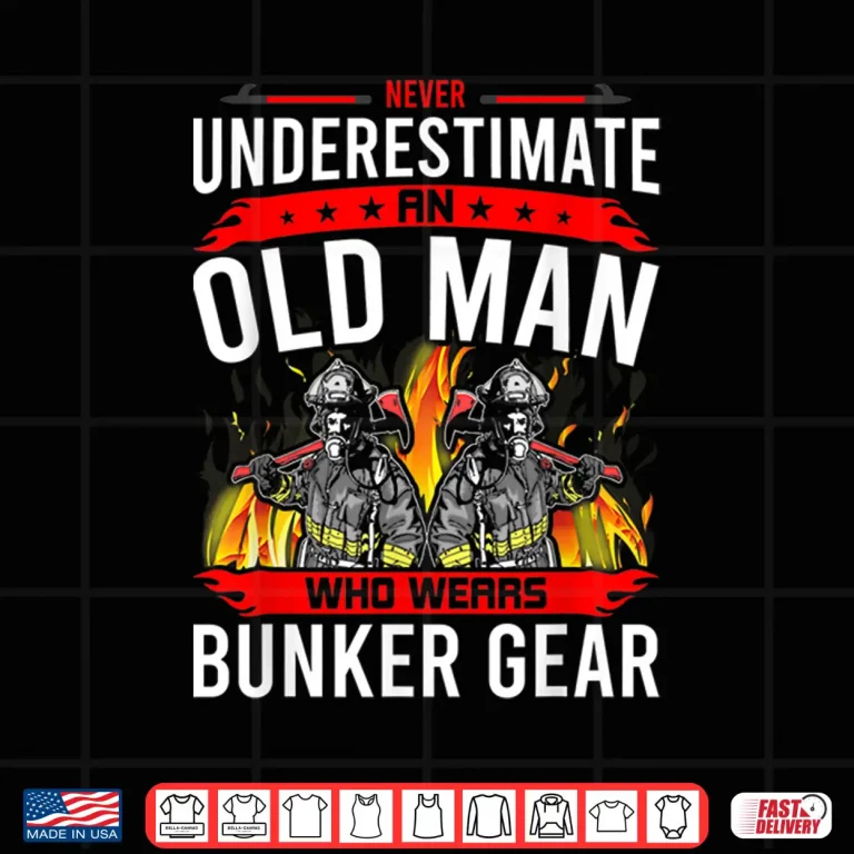 Design Never Underestimate Old Man Who Wear Bunker Gear Firefighter Shirt