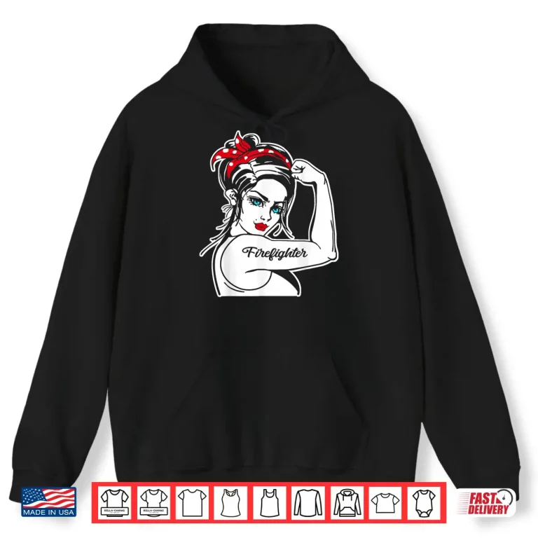 Hoodie Female Firefighter Rosie The Riveter Pin Up Girl Firefighter Shirt