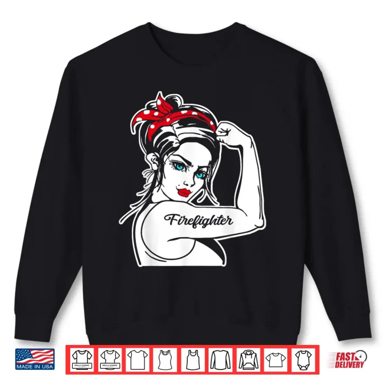 Sweatshirt Female Firefighter Rosie The Riveter Pin Up Girl Firefighter Shirt
