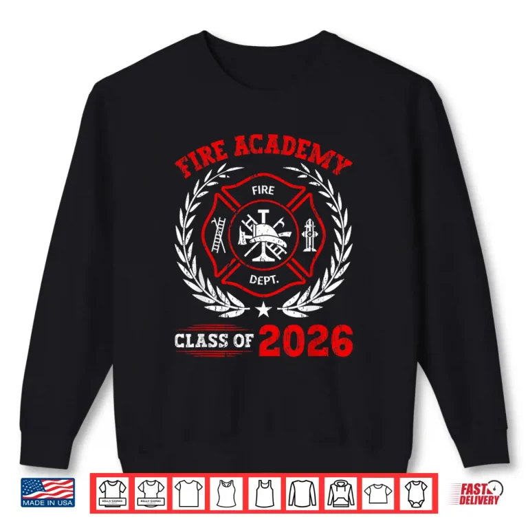 Sweatshirt Fire Academy Class Of 2026 Graduation Future Firefighter Shirt