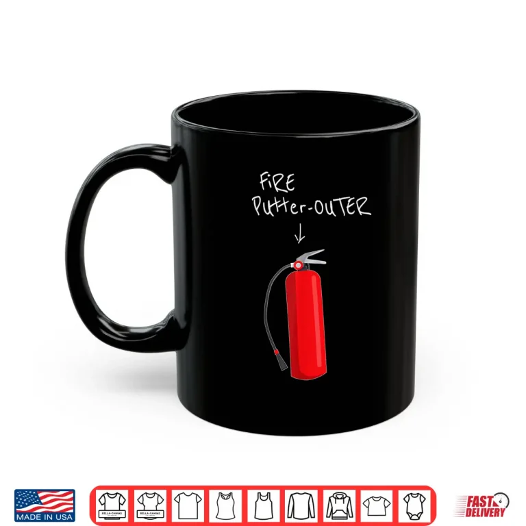 Mug Fire Putter Outer Fire Extinguisher Fire Fighter Funny Shirt