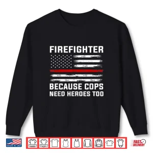 Sweatshirt Firefighter Because Cops Need Heroes Funny Fireman Shirt