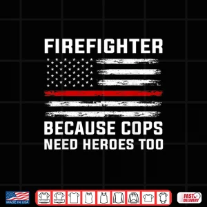 Design Firefighter Because Cops Need Heroes Funny Fireman Shirt