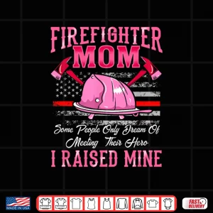 Design Firefighter Mom Hero I Raised Mine Proud Mother Shirt