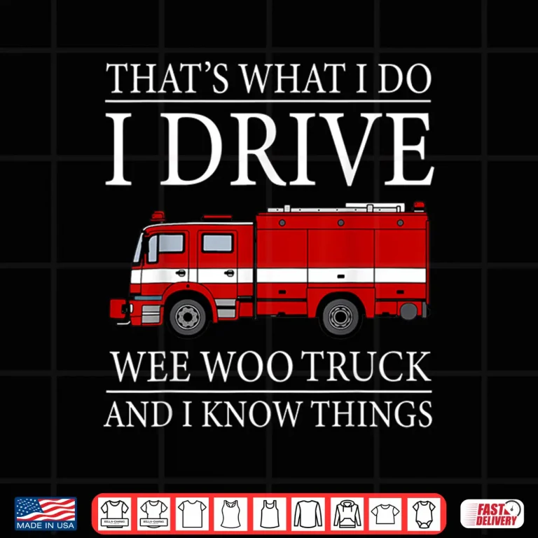 Design Funny Firefighter ThatS What I Do I Drive Wee Woo Truck Shirt
