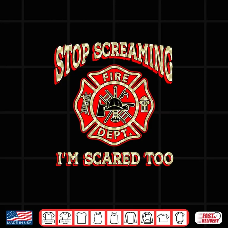 Design Stop Screaming IM Scared Too Fireman Funny Firefighter Gift Shirt
