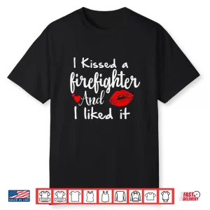 I Kissed A Firefighter And I Liked It Funny Gift Shirt