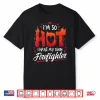Im So Hot I Have My Own Firefighter Valentine Shirt