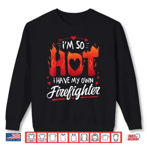 Sweatshirt IM So Hot I Have My Own Firefighter Valentine Shirt