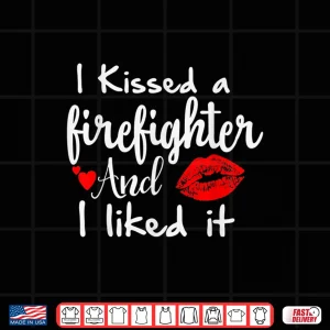 Design I Kissed A Firefighter And I Liked It Funny Gift Shirt