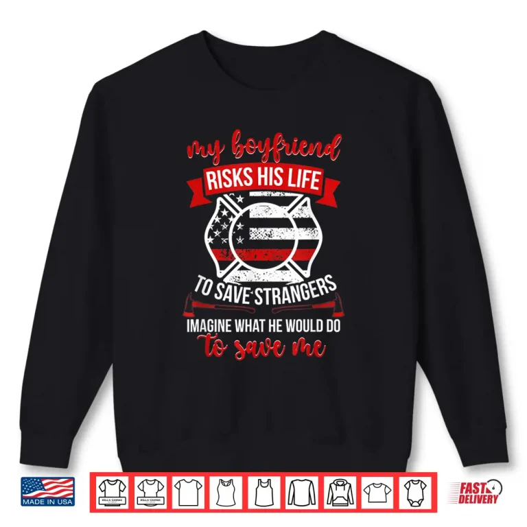 Sweatshirt My Boyfriend Fire Girlfriend Firefighter Girlfriend Shirt