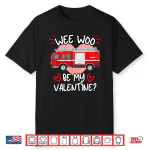 Wee Woo Be My Valentine Firetruck Fireman Firefighter Shirt