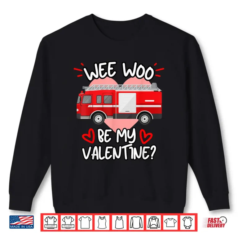 Sweatshirt Wee Woo Be My Valentine Firetruck Fireman Firefighter Shirt