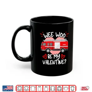 Mug Wee Woo Be My Valentine Firetruck Fireman Firefighter Shirt