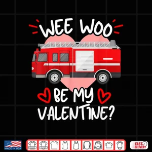 Design Wee Woo Be My Valentine Firetruck Fireman Firefighter Shirt