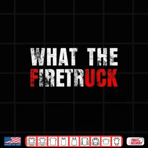 Design What The Firetruck Funny Firefighter Fire Rescuer Gift Shirt