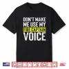 Dont Make Me Use My Firefighter Fire Captain Chief Voice Shirt