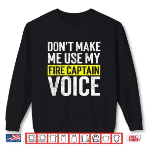 Sweatshirt Dont Make Me Use My Firefighter Fire Captain Chief Voice Shirt