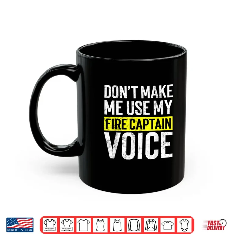 Mug Dont Make Me Use My Firefighter Fire Captain Chief Voice Shirt